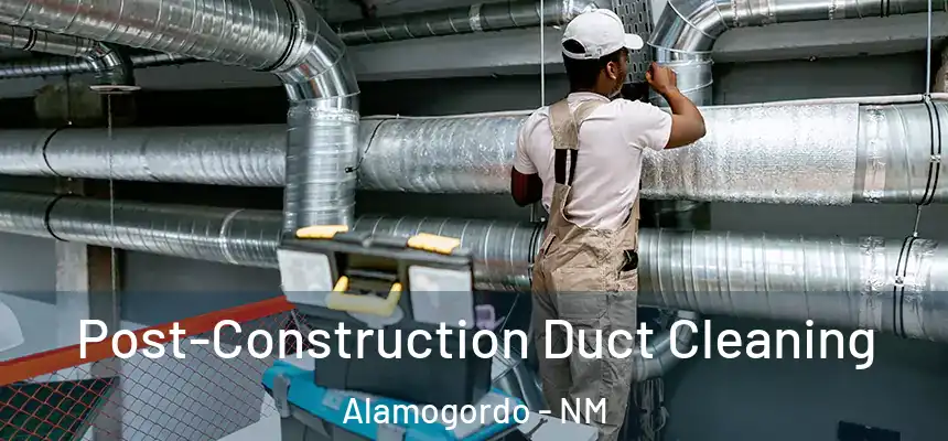  Post-Construction Duct Cleaning Alamogordo - NM